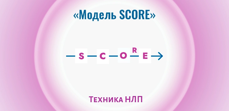 Техника НЛП: Модель SCORE